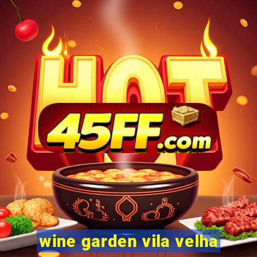 wine garden vila velha